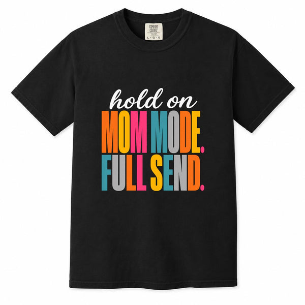 Comfort Colors Hold On Mom Mode Full Send Mom Life Shirt