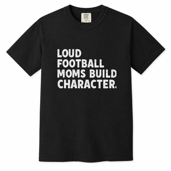 Comfort Colors Loud Football Moms Build Character Mom Life Shirt