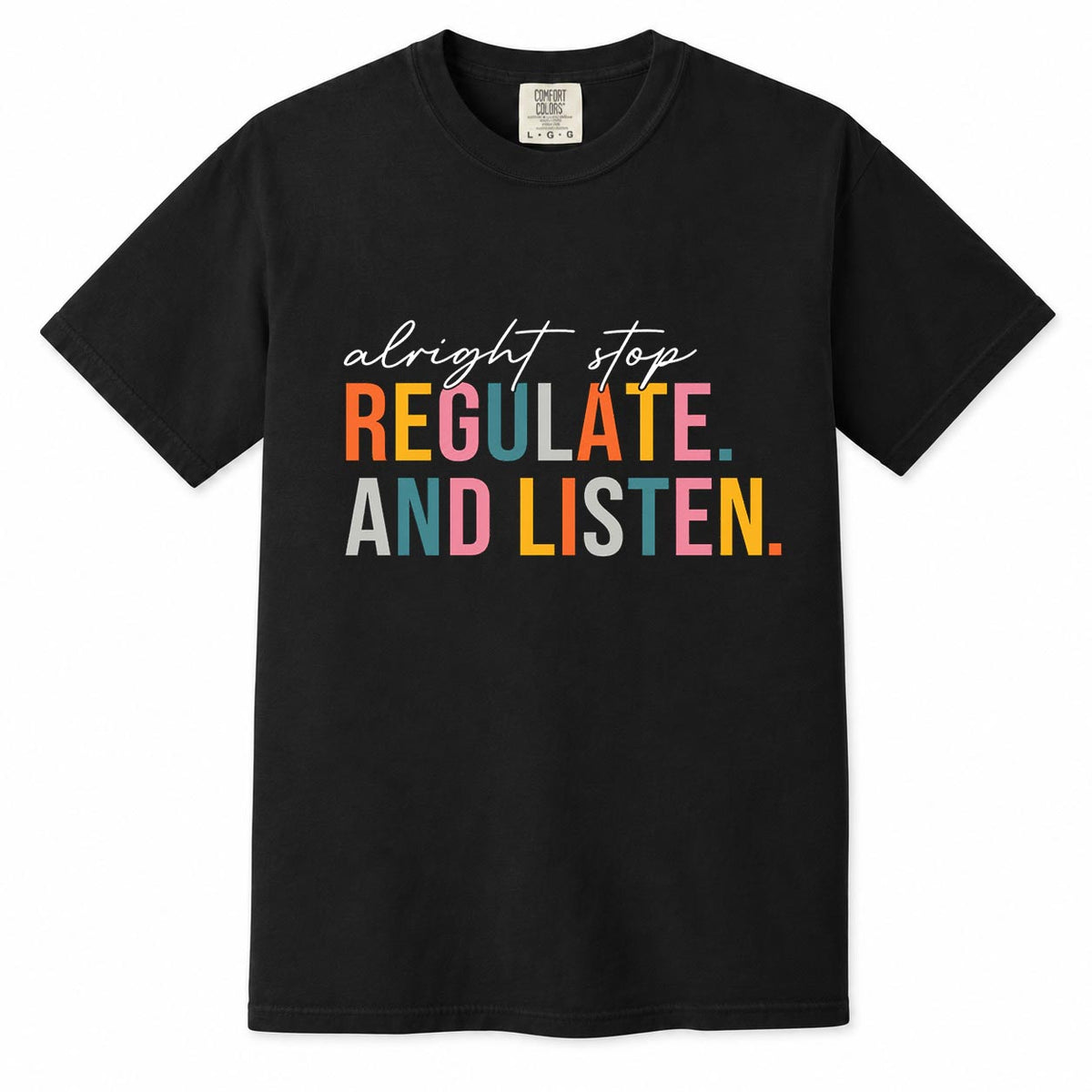 Comfort Colors black t-shirt with colorful "Alright stop, regulate and listen" mom life quote design