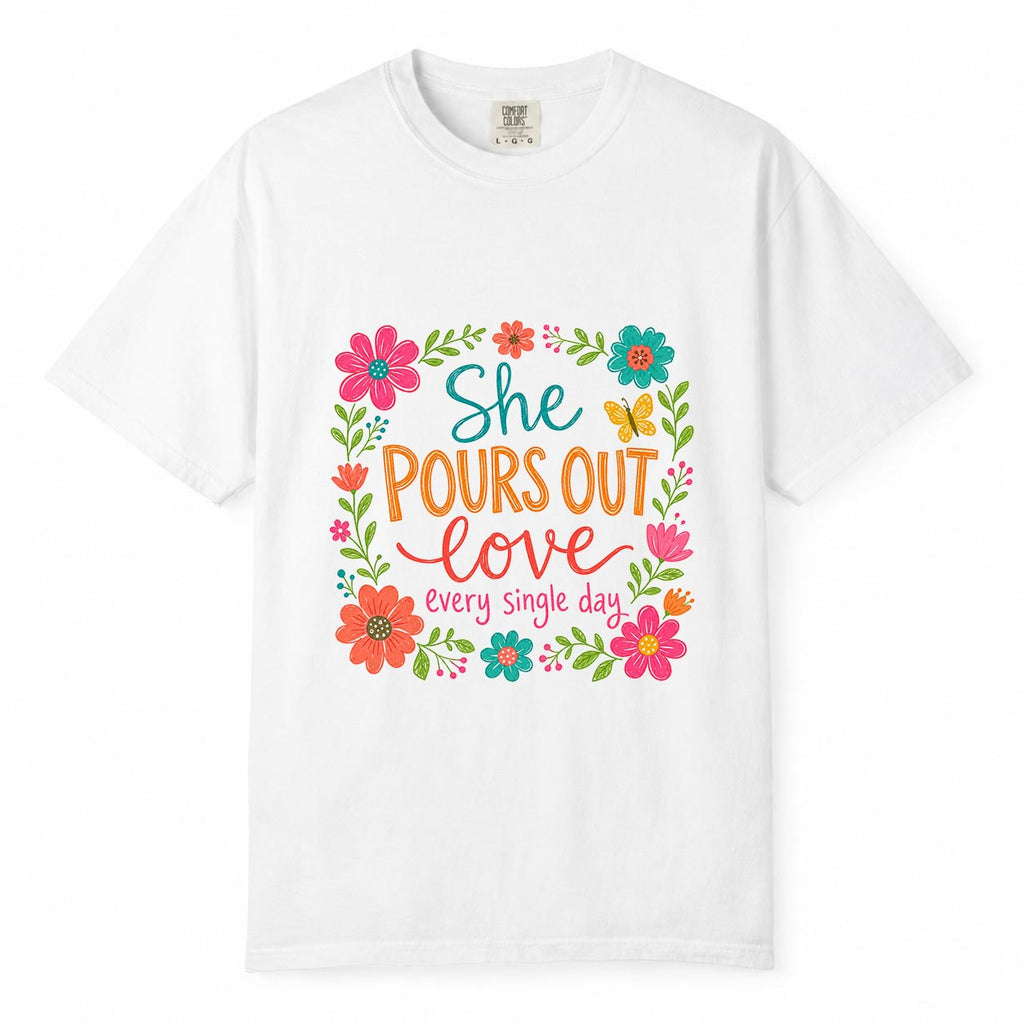 Comfort Colors She Pours Out Love Every Day Shirt, Working Mom Floral T-Shirt