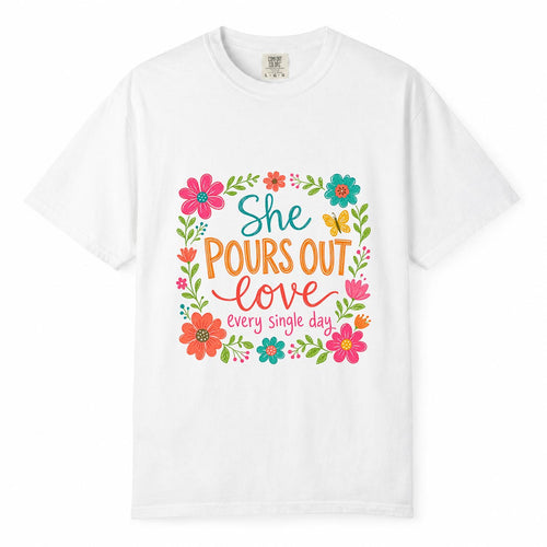 Comfort Colors She Pours Out Love Every Day Shirt, Working Mom Floral T-Shirt