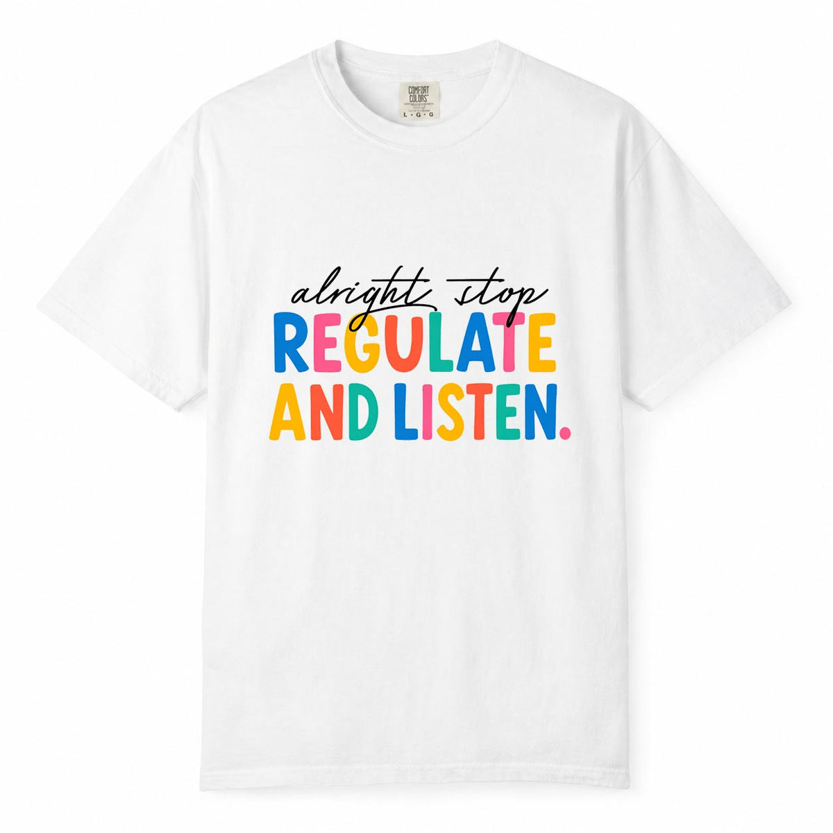 White Comfort Colors t-shirt with colorful "Alright stop, regulate and listen" mom life quote design