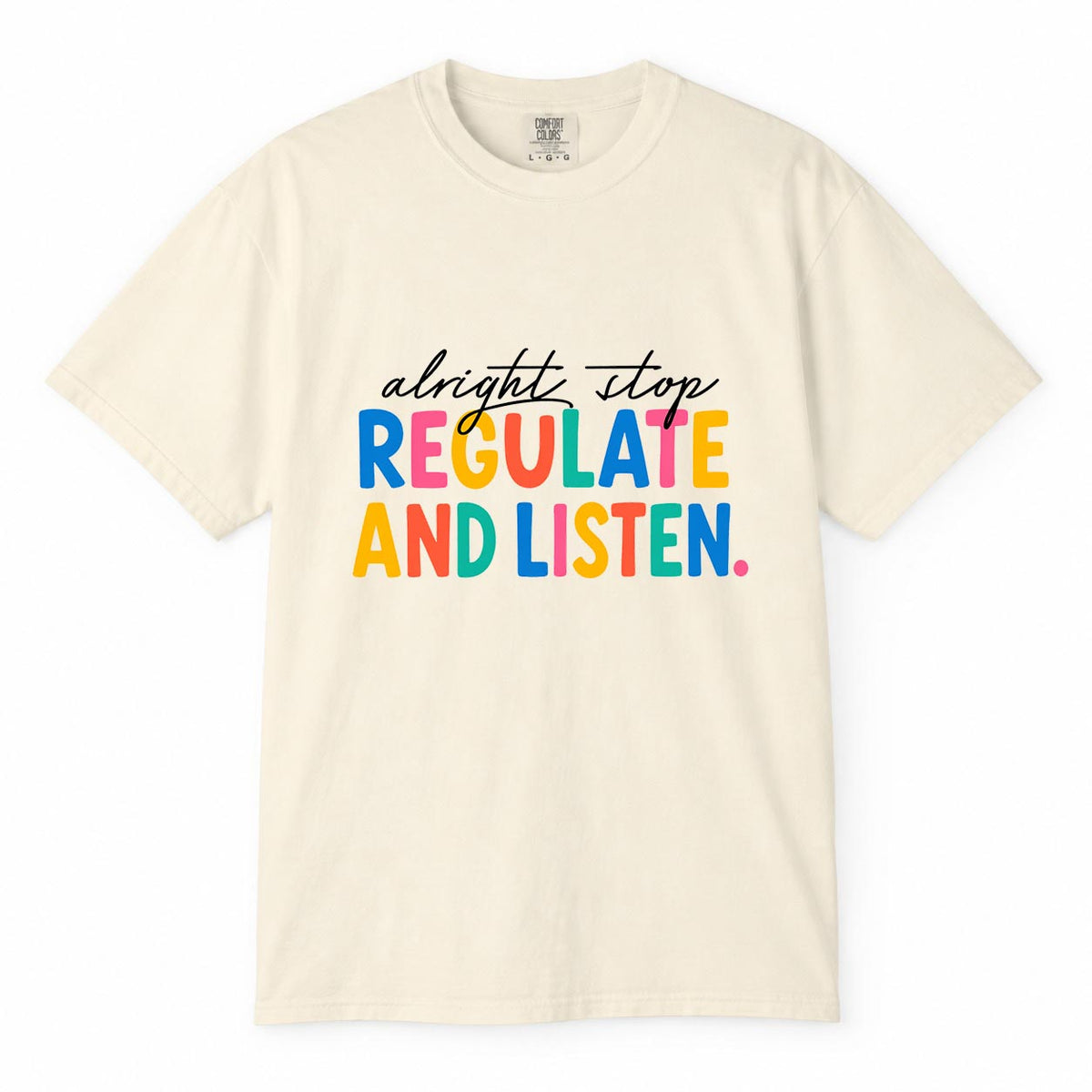 Ivory Comfort Colors t-shirt with colorful "Alright stop, regulate and listen" mom life quote design