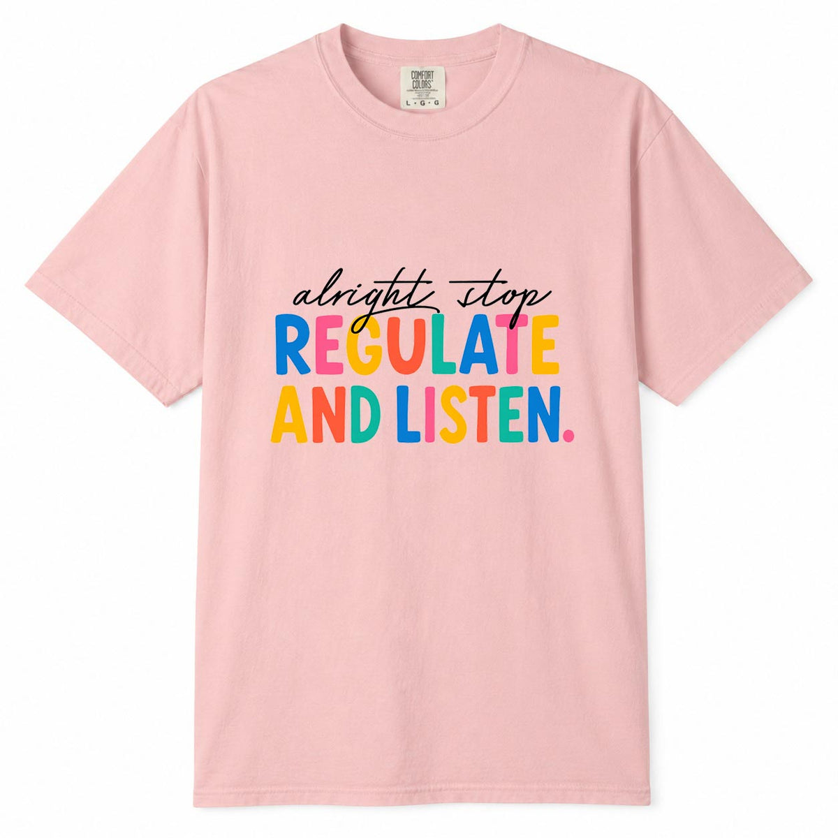 Blossom Comfort Colors t-shirt with colorful "Alright stop, regulate and listen" mom life quote design